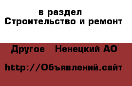  в раздел : Строительство и ремонт » Другое . Ненецкий АО